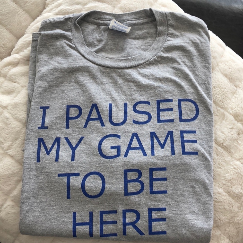 I Paused My Video Game To Be Here T shirt